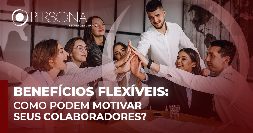Personale | Benefícios flexíveis: como podem motivar seus colaboradores?