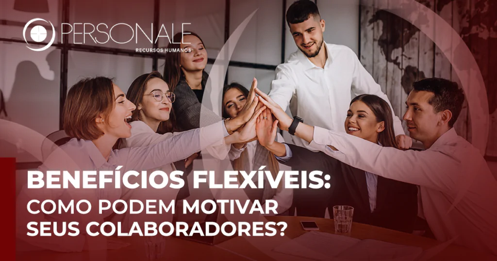 Personale | Benefícios flexíveis: como podem motivar seus colaboradores?