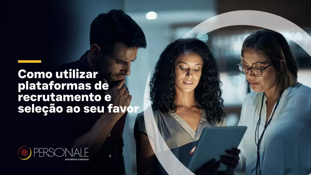 Como utilizar plataformas de recrutamento e seleção ao seu favor